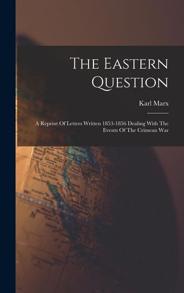 Produktbild: The Eastern Question: A Reprint Of Letters Written 1853-1856 Dealing With The Events Of The Crimean War
