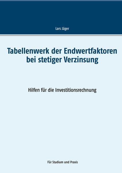 Tabellenwerk der Endwertfaktoren bei stetiger Verzinsung, Taschenbuch von Lars Jäger, BoD – Books on Demand, 9783753482538