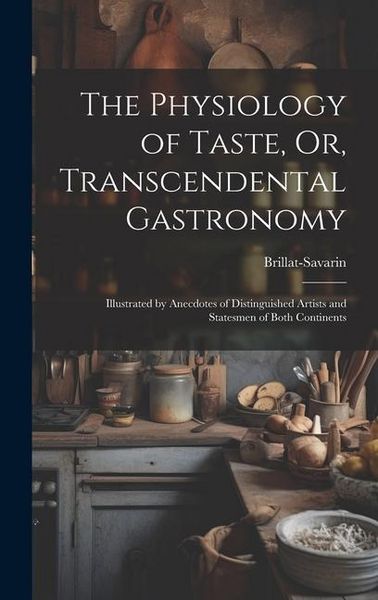 Produktbild: The Physiology of Taste, Or, Transcendental Gastronomy