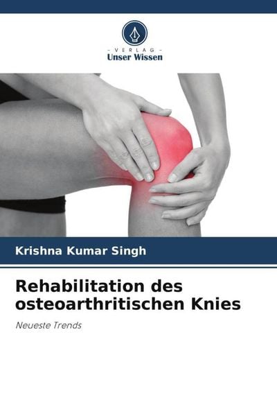 Rehabilitation des osteoarthritischen Knies, Taschenbuch von Krishna Kumar Singh, Verlag Unser Wissen, 9786205424445