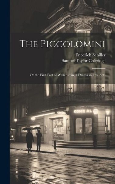 Produktbild: The Piccolomini: Or the First Part of Wallenstein, a Drama in Five Acts