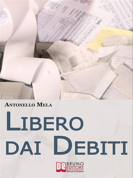 Produktbild: Libero dai Debiti. Come Liberarsi Finanziariamente dai Debiti e Risollevare la Propria Condizione Economica. (Ebook Italiano - Anteprima Gratis)