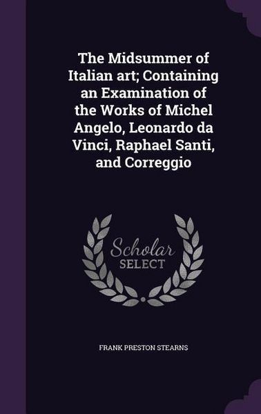 Produktbild: The Midsummer of Italian art; Containing an Examination of the Works of Michel Angelo, Leonardo da Vinci, Raphael Santi, and Correggio