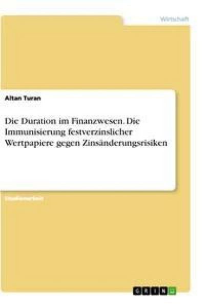 Produktbild: Die Duration im Finanzwesen. Die Immunisierung festverzinslicher Wertpapiere gegen Zins&auml;nderungsrisiken