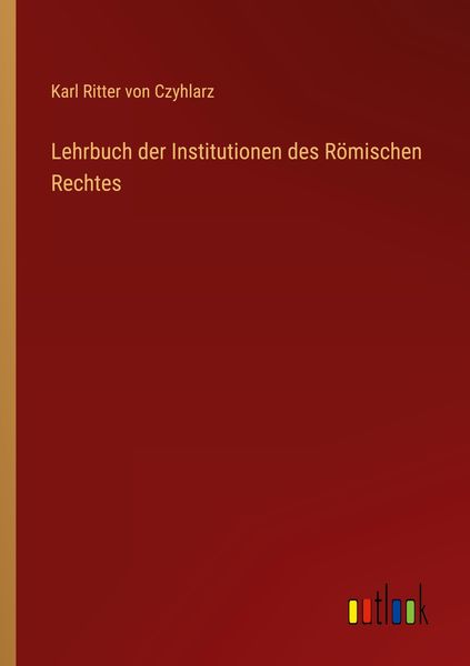 Lehrbuch der Institutionen des Römischen Rechtes, Taschenbuch von Karl Ritter Czyhlarz, Outlook, 9783368298944
