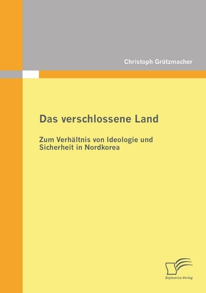 Produktbild: Das verschlossene Land: Zum Verh&auml;ltnis von Ideologie und Sicherheit in Nordkorea