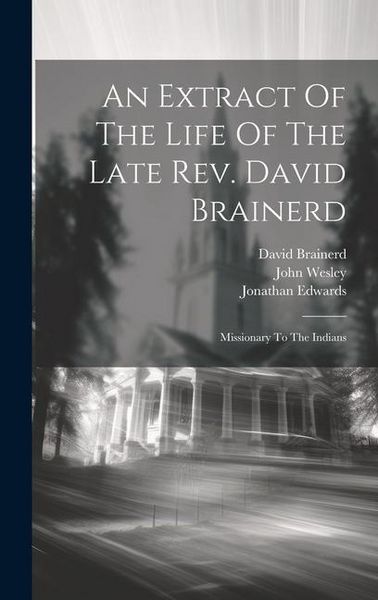 Produktbild: An Extract Of The Life Of The Late Rev. David Brainerd: Missionary To The Indians