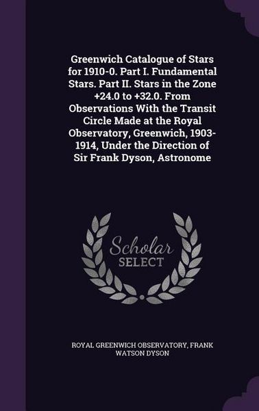 Produktbild: Greenwich Catalogue of Stars for 1910-0. Part I. Fundamental Stars. Part II. Stars in the Zone +24.0 to +32.0. From Observations With the Transit Circ