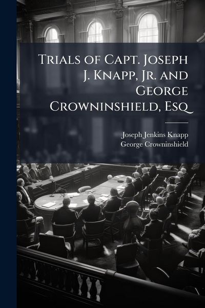 Produktbild: Trials of Capt. Joseph J. Knapp, Jr. and George Crowninshield, Esq