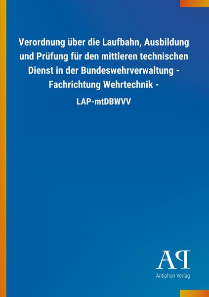 Produktbild: Verordnung &uuml;ber die Laufbahn, Ausbildung und Pr&uuml;fung f&uuml;r den mittleren technischen Dienst in der Bundeswehrverwaltung - Fachrichtung Wehrtechnik -