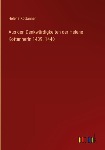 Produktbild: Aus den Denkw&uuml;rdigkeiten der Helene Kottannerin 1439. 1440