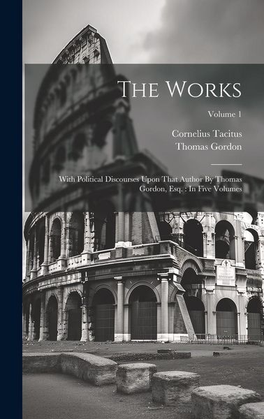 Produktbild: The Works: With Political Discourses Upon That Author By Thomas Gordon, Esq.: In Five Volumes; Volume 1