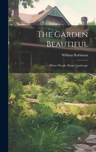 Produktbild: The Garden Beautiful: Home Woods, Home Landscape