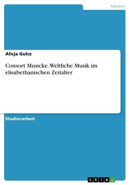 Consort Musicke. Weltliche Musik im elisabethanischen Zeitalter