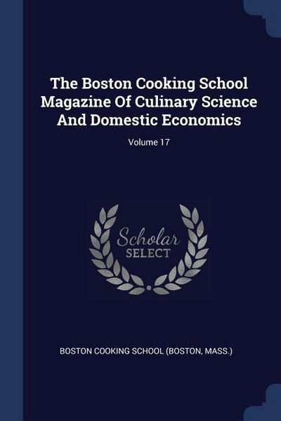 Produktbild: The Boston Cooking School Magazine Of Culinary Science And Domestic Economics; Volume 17