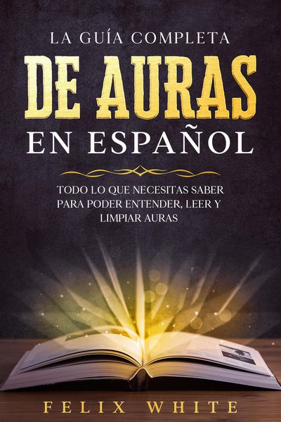 Produktbild: La Gu&iacute;a Completa de Auras en Espa&ntilde;ol: Todo lo que Necesitas Saber para Poder Entender, Leer y Limpiar Auras