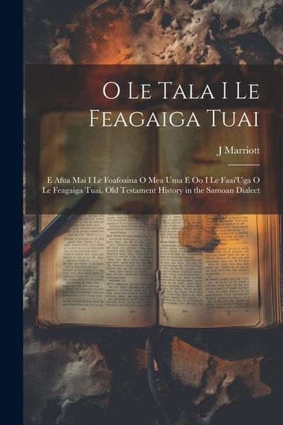 Produktbild: O Le Tala I Le Feagaiga Tuai: E Afua Mai I Le Foafoaina O Mea Uma E Oo I Le Faai'Uga O Le Feagaiga Tuai. Old Testament History in the Samoan Dialect