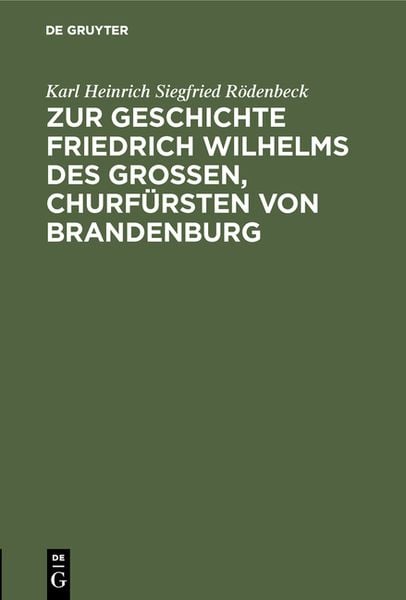 Produktbild: Zur Geschichte Friedrich Wilhelms des Gro&szlig;en, Churf&uuml;rsten von Brandenburg