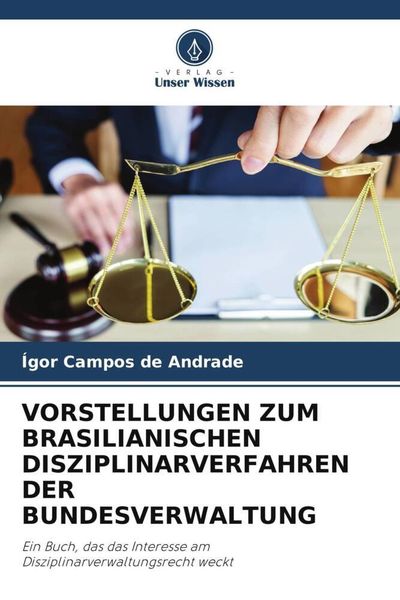 Vorstellungen Zum Brasilianischen Disziplinarverfahren der Bundesverwaltung, Taschenbuch von Ígor Campos de Andrade, Verlag Unser Wissen,