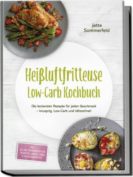 Produktbild: Hei&szlig;luftfritteuse Low-Carb Kochbuch: Die leckersten Rezepte f&uuml;r jeden Geschmack &ndash; knusprig, Low-Carb und blitzschnell &ndash; inkl. 30-Tage-Ern&auml;hrungsplan, Fr&uuml;hst&uuml;ck, Snacks, S&uuml;&szlig;es & Resteverwertung