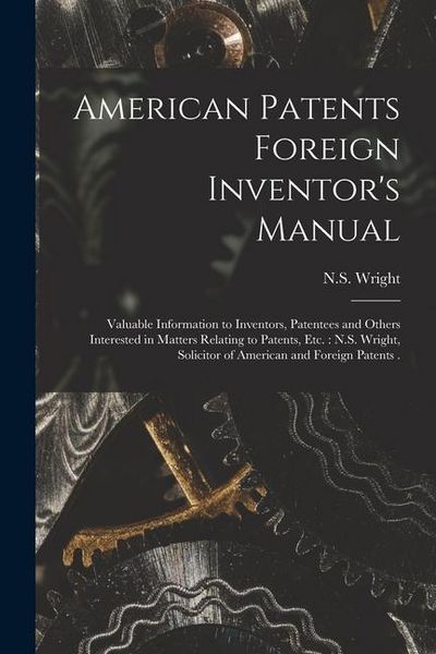 Produktbild: American Patents Foreign Inventor's Manual [microform]: Valuable Information to Inventors, Patentees and Others Interested in Matters Relating to Pate