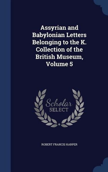 Produktbild: Assyrian and Babylonian Letters Belonging to the K. Collection of the British Museum, Volume 5