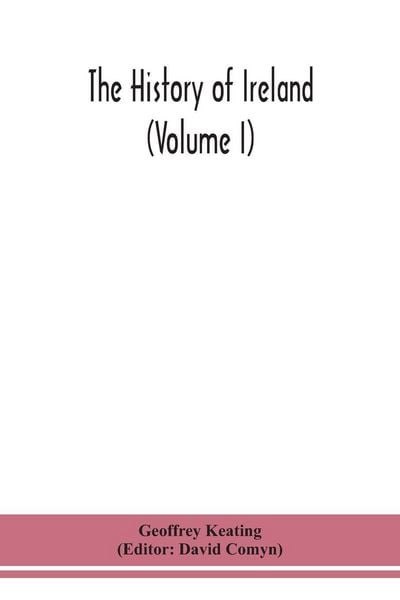 Produktbild: The History Of Ireland (Volume I); Containing The Introduction And The First Book Of The History