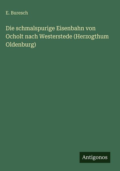 Produktbild: Die schmalspurige Eisenbahn von Ocholt nach Westerstede (Herzogthum Oldenburg)