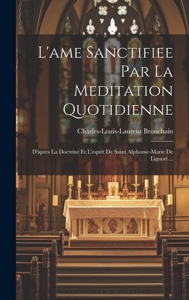 Produktbild: L'ame Sanctifiee Par La Meditation Quotidienne: D'apres La Doctrine Et L'esprit De Saint Alphonse-marie De Liguori ...