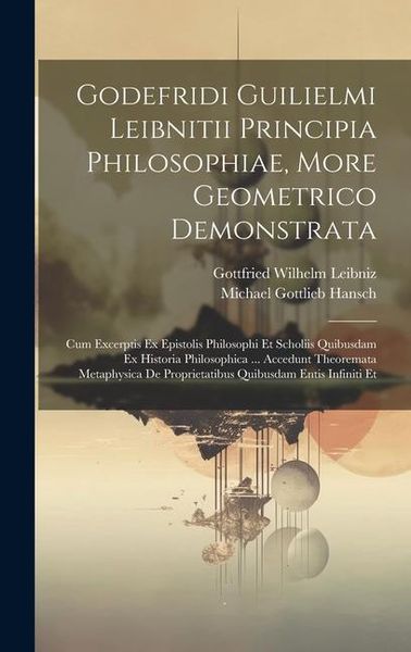 Produktbild: Godefridi Guilielmi Leibnitii Principia Philosophiae, More Geometrico Demonstrata: Cum Excerptis Ex Epistolis Philosophi Et Scholiis Quibusdam Ex Hist