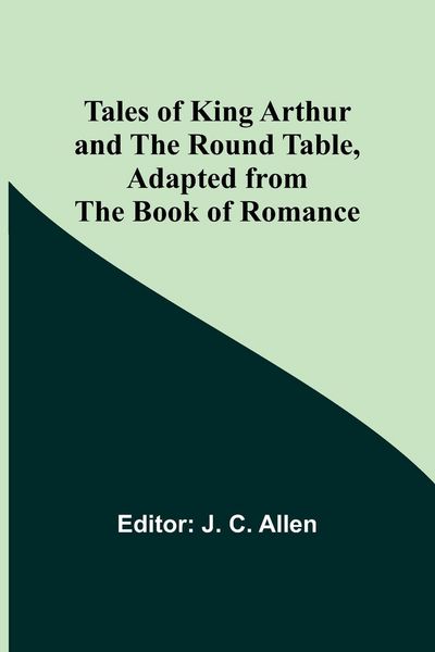 Produktbild: Tales of King Arthur and the Round Table, Adapted from the Book of Romance