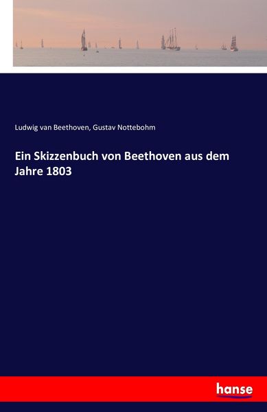 Ein Skizzenbuch von Beethoven aus dem Jahre 1803, Taschenbuch von Ludwig van Beethoven , Gustav Nottebohm, Hansebooks, 9783742817815