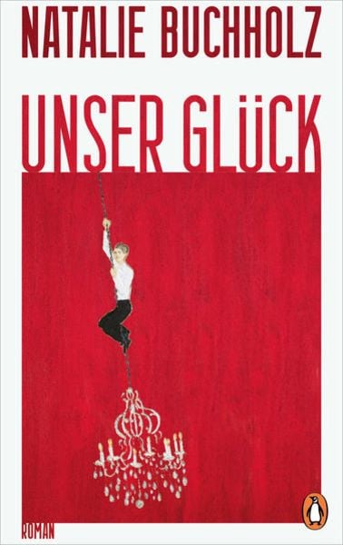Unser Glück, Gebundene Ausgabe von Natalie Buchholz, Penguin, 978-3-328-60188-3