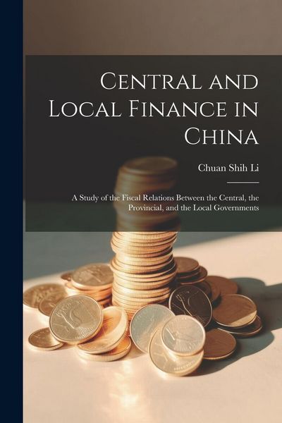 Produktbild: Central and Local Finance in China; a Study of the Fiscal Relations Between the Central, the Provincial, and the Local Governments