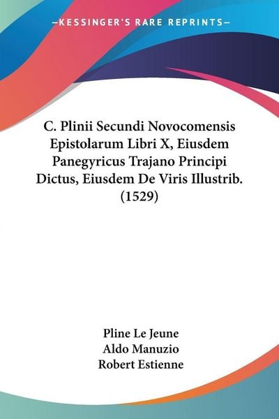 Produktbild: C. Plinii Secundi Novocomensis Epistolarum Libri X, Eiusdem Panegyricus Trajano Principi Dictus, Eiusdem De Viris Illustrib. (1529)