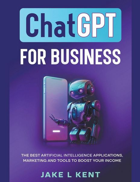 Produktbild: ChatGPT for Business the Best Artificial Intelligence Applications, Marketing and Tools to Boost Your Income