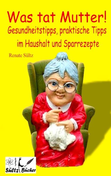 Produktbild: Was tat Mutter! Gesundheitstipps, praktische Tipps im Haushalt und Sparrezepte