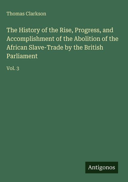 Produktbild: The History of the Rise, Progress, and Accomplishment of the Abolition of the African Slave-Trade by the British Parliament