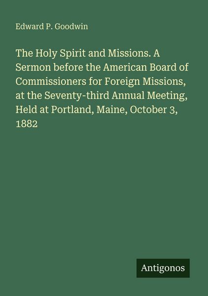 Produktbild: The Holy Spirit and Missions. A Sermon before the American Board of Commissioners for Foreign Missions, at the Seventy-third Annual Meeting, Held at P
