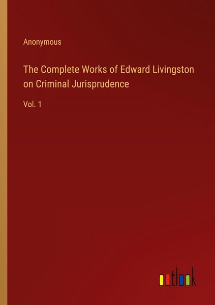Produktbild: The Complete Works of Edward Livingston on Criminal Jurisprudence