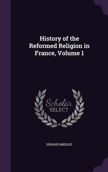 Produktbild: History of the Reformed Religion in France, Volume 1