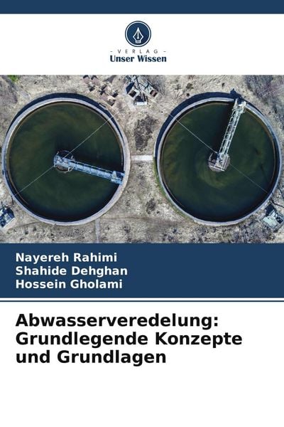 Abwasserveredelung: Grundlegende Konzepte und Grundlagen, Taschenbuch von Nayereh Rahimi , Shahide Dehghan , Hossein Gholami, Verlag Unser Wissen,