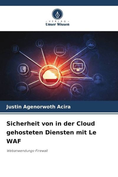 Sicherheit von in der Cloud gehosteten Diensten mit Le WAF, Taschenbuch von Justin Agenorwoth Acira, Verlag Unser Wissen, 9786205977644