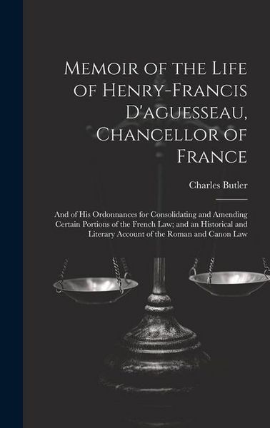 Produktbild: Memoir of the Life of Henry-Francis D'aguesseau, Chancellor of France: And of His Ordonnances for Consolidating and Amending Certain Portions of the F