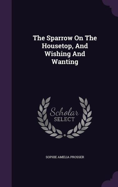 Produktbild: The Sparrow On The Housetop, And Wishing And Wanting