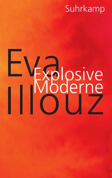 Explosive Moderne, Gebundene Ausgabe von Eva Illouz, Suhrkamp, 978-3-518-43206-8