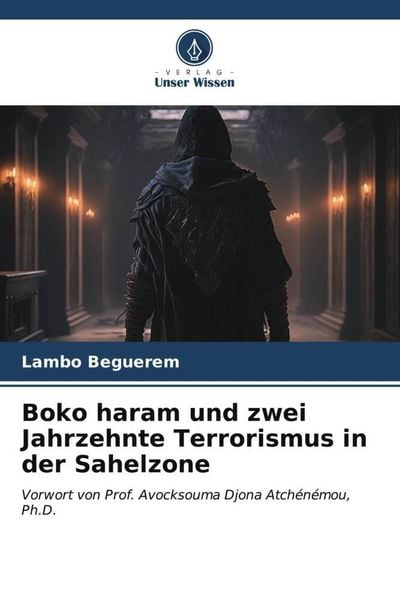 Boko haram und zwei Jahrzehnte Terrorismus in der Sahelzone, Taschenbuch von Lambo Beguerem, Verlag Unser Wissen, 9786207010547