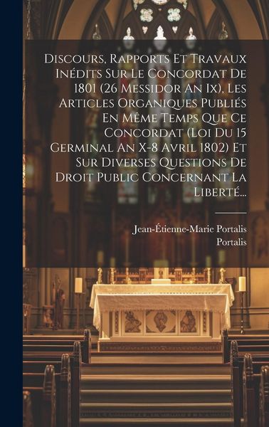 Produktbild: Discours, Rapports Et Travaux In&eacute;dits Sur Le Concordat De 1801 (26 Messidor An Ix), Les Articles Organiques Publi&eacute;s En M&ecirc;me Temps Que Ce Concordat (lo