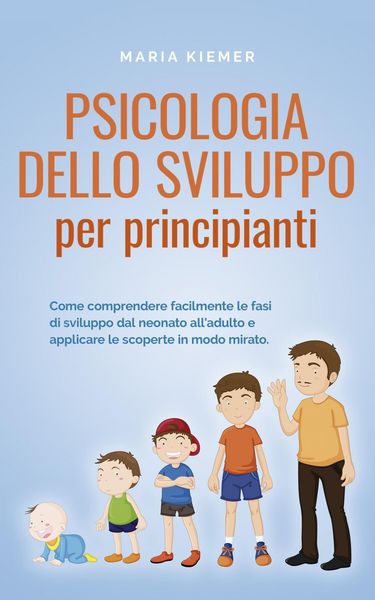Produktbild: Psicologia dello sviluppo per principianti Come comprendere facilmente le fasi di sviluppo dal neonato all'adulto e applicare le scoperte in modo mira