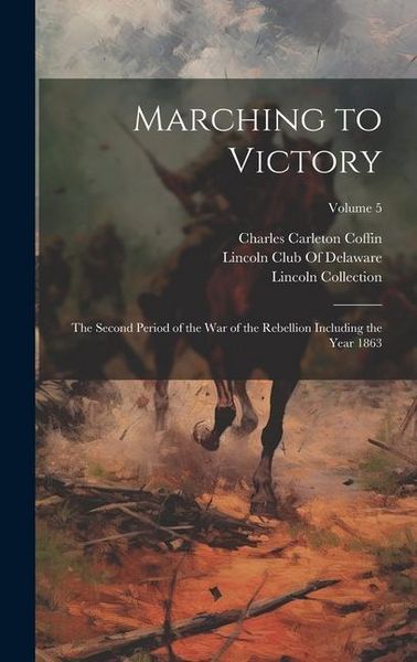 Produktbild: Marching to Victory: The Second Period of the War of the Rebellion Including the Year 1863; Volume 5